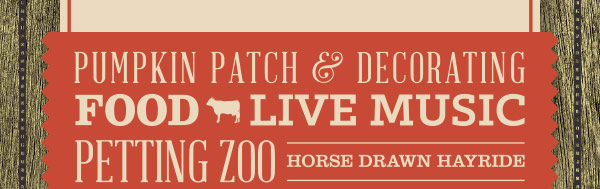 Pumpkin patch and decorating, food, live music, petting zoo, and horse-drawn hayride.