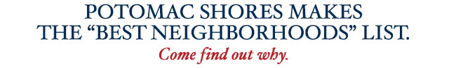POTOMAC SHORES MAKES THE 'BEST NEIGHBORHOODS' LIST.Come find out why.

